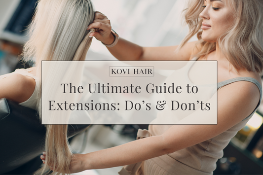 The Ultimate Guide to Extensions: Do's and Dont's for Perfect Hair